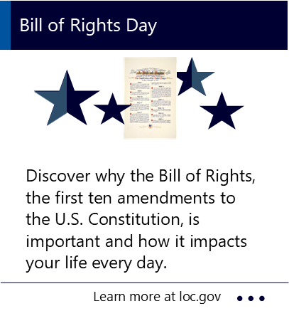 Discover why the Bill of Rights, the first ten amendments to the U.S. Constitution, is important and how it impacts your life every day. New window to the Library of Congress webpage about Bill of Rights Day.