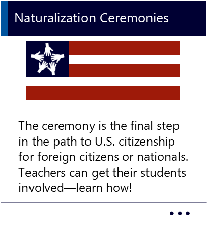 The ceremony is the final step in the path to U.S. citizenship for foreign citizens or nationals. Teachers can get their students involved—learn how! New window to Naturalization Ceremonies PDF.