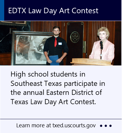 High school students in Southeast Texas participate in the annual Eastern District of Texas Law Day Art Contest. The 2023 contest is open! New window to the Eastern District of Texas court webpage about the Law Day Art Contest.