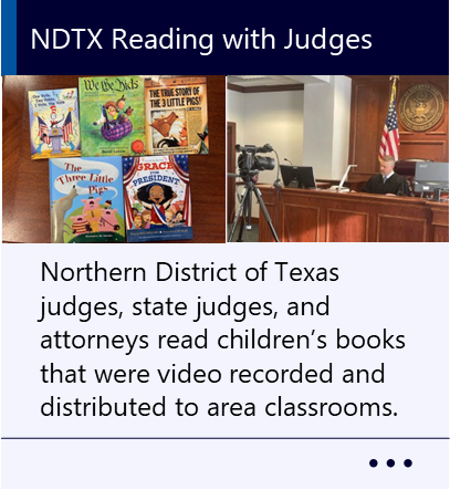 Northern District of Texas judges, state judges, and attorneys read children’s books that were video recorded and distributed to area classrooms. New wndow to NDTX Reading with Judges PDF.