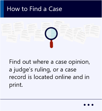Find out where a case opinion, a judge’s ruling, or a case record is located online and in print. New window to How to Find a Case PDF.
