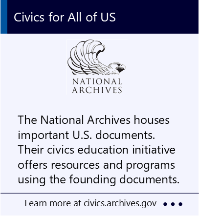 The National Archives houses important U.S. documents. Their civics education initiative offers resources and programs using the founding documents. New window to the National Archives Civics for All of US webpage. 