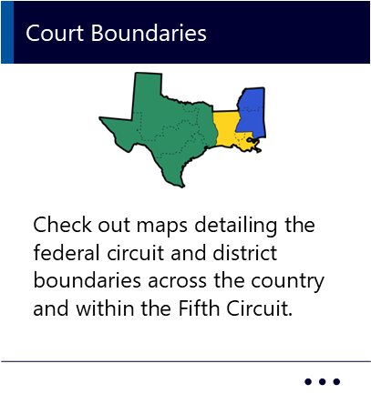 Check out maps detailing the federal circuit and district boundaries across the country and within the Fifth Circuit. New window to Court Boundaries PDF.